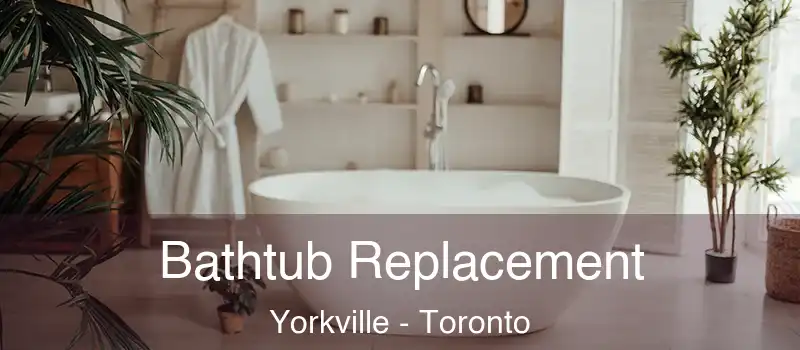 Bathtub Replacement Yorkville - Toronto