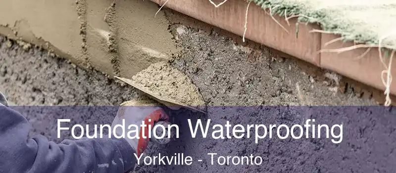 Foundation Waterproofing Yorkville - Toronto