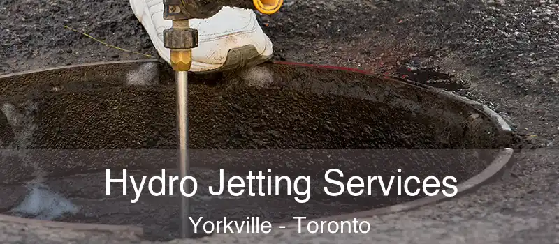 Hydro Jetting Services Yorkville - Toronto