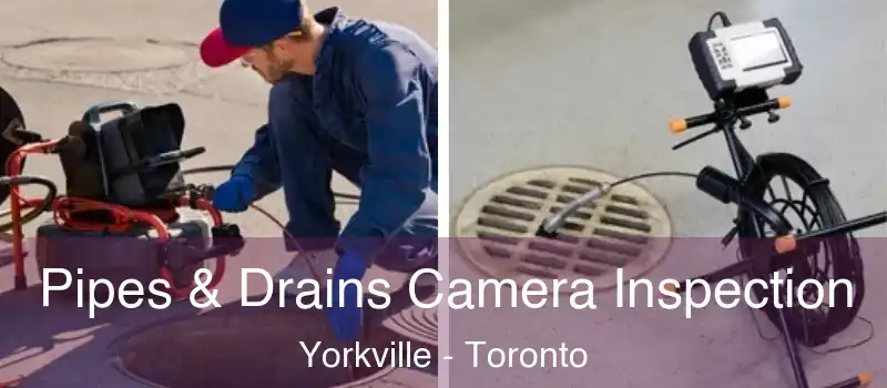  Pipes & Drains Camera Inspection Yorkville - Toronto