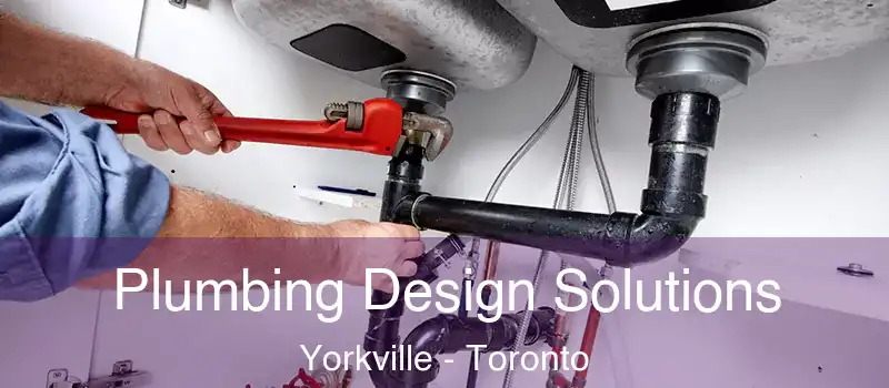  Plumbing Design Solutions Yorkville - Toronto
