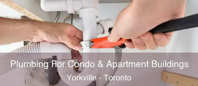  Plumbing For Condo & Apartment Buildings Yorkville - Toronto