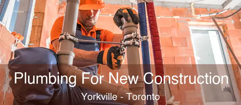  Plumbing For New Construction Yorkville - Toronto