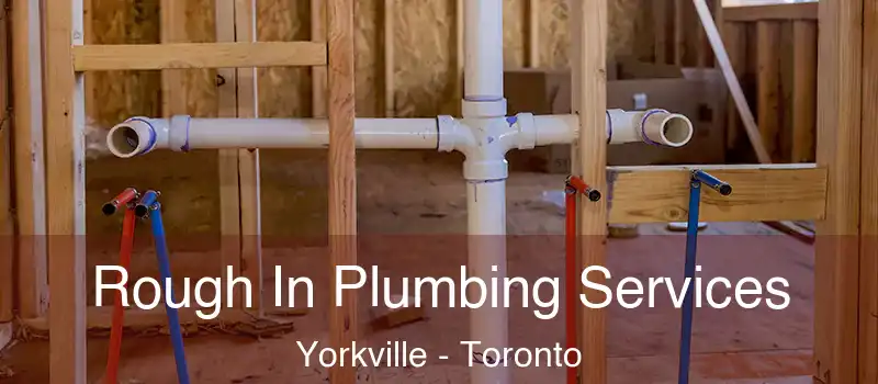  Rough In Plumbing Services Yorkville - Toronto