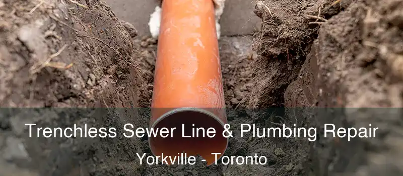 Trenchless Sewer Line & Plumbing Repair Yorkville - Toronto