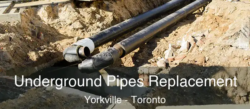  Underground Pipes Replacement Yorkville - Toronto