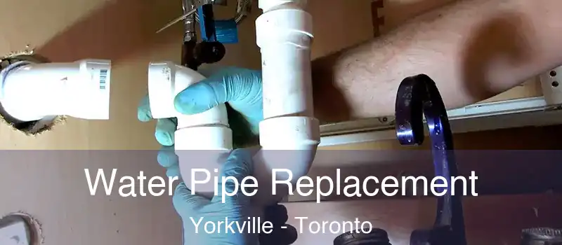 Water Pipe Replacement Yorkville - Toronto